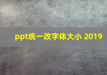 ppt统一改字体大小 2019